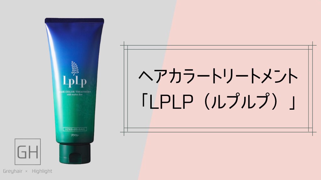 よく染まると話題 ヘアカラートリートメントlplp ルプルプ 実際はどうなのか レビュー 口コミ Greyhair Highlight